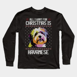 All I Want for Christmas is Havanese - Christmas Gift for Dog Lover Long Sleeve T-Shirt